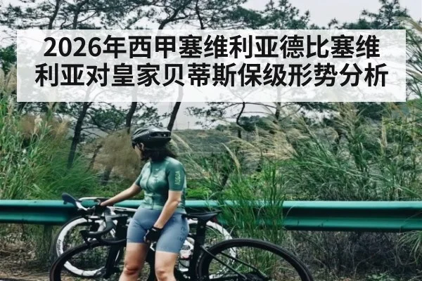 2026年西甲塞维利亚德比塞维利亚对皇家贝蒂斯保级形势分析